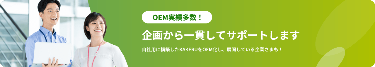 OEM実績多数！ 企画から一貫してサポートします 自社用に構築したKAKERUをOEM化し、展開している企業さまも！