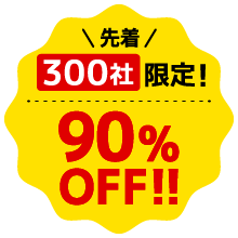 先着300社限定！ 90%OFF